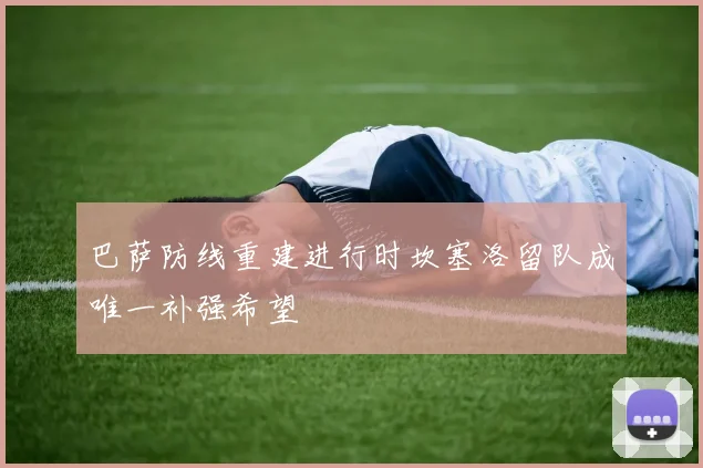 巴萨防线重建进行时坎塞洛留队成唯一补强希望