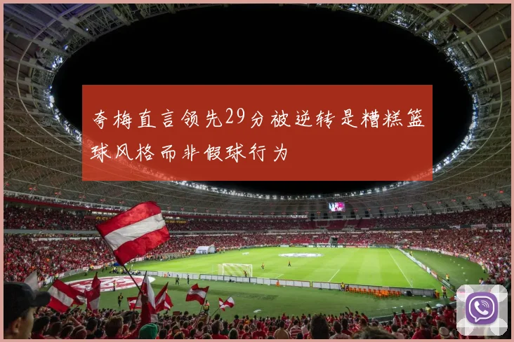 夸梅直言领先29分被逆转是糟糕篮球风格而非假球行为