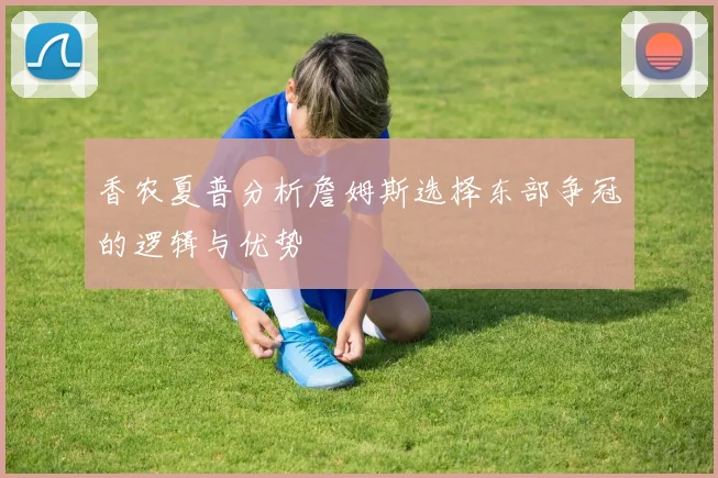 香农夏普分析詹姆斯选择东部争冠的逻辑与优势