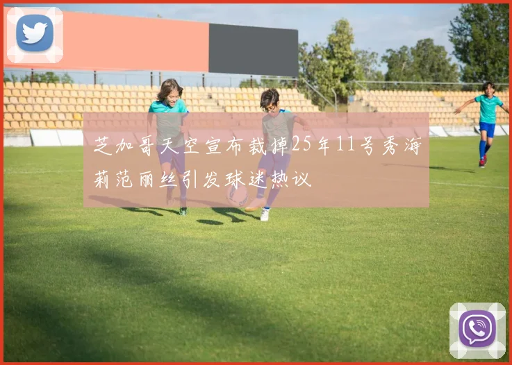 芝加哥天空宣布裁掉25年11号秀海莉范丽丝引发球迷热议