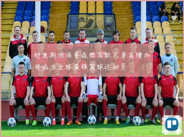 特里斯坦汤普森称若欧文身高增加将成为全球最强篮球运动员